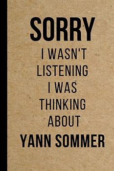 Sorry I wasn't listening I was thinking about Yann Sommer: Blank Lined Notebook Journal , Perfect Birthday Gift for Yann Sommer Lovers ,120 pages 6x9 inches (Composition Notebook Journal)
