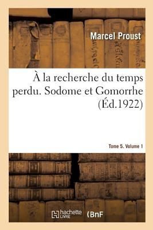 À La Recherche Du Temps Perdu. Sodome Et Gomorrhe. Tome 5. Volume 1
