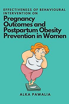 Effectiveness of Behavioural Intervention on Pregnancy Outcomes and Postpartum Obesity Prevention in Women