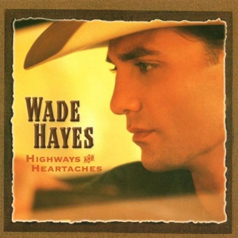 Wade Hayes - Highways & Heartaches