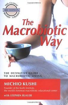 The Macrobiotic Way: The Complete Macrobiotic Lifestyle Book - Kushi, Michio