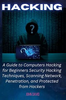 HACKING: A Guide to Computers Hacking for Beginners Security Hacking Techniques, Scanning Network, Penetration, and Protected from Hackers