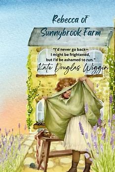 Rebecca of Sunnybrook Farm: “I’d never go back—I might be frightened, but I’d be ashamed to run.”