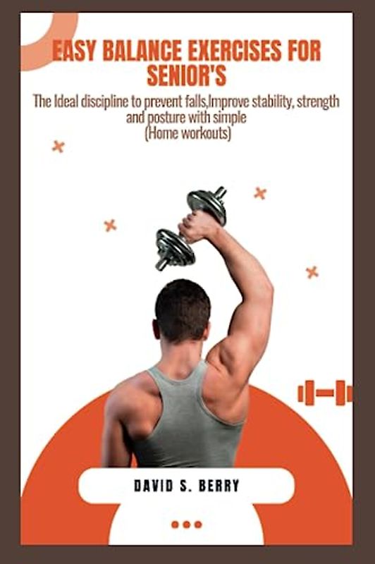 Easy Balance Exercises for Seniors: The Ideal discipline to prevent falls, Improve stability, strength and posture with simple (Home workouts)