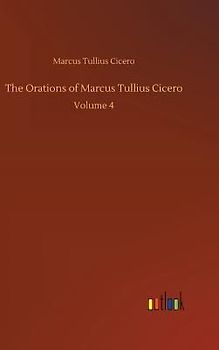 The Orations of Marcus Tullius Cicero