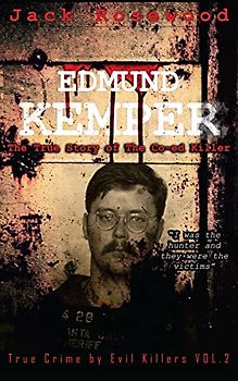 Edmund Kemper: The True Story of The Co-ed Killer: Historical Serial Killers and Murderers (True Crime by Evil Killers, Band 2)