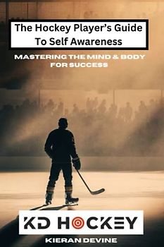 The Hockey Player’s Guide to Self-Awareness: Mastering Your Body and Body for Success