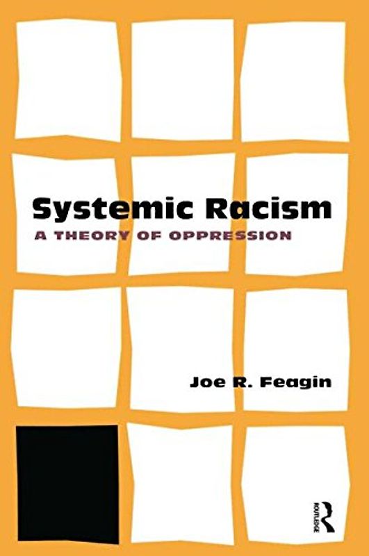 Systematic Racism: A Theory of Oppression - Joe R. Feagin