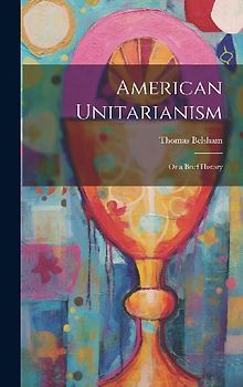 American Unitarianism: Or a Brief History
