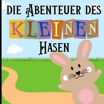 Die Abenteuer Des Kleinen Hasen: Die Kleinen und Großen Abenteuer der Tiere im Wald. Lektionen in Freundlichkeit, Mut und Entschlossenheit. Gute Nacht