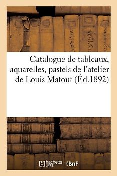 Catalogue de Tableaux, Aquarelles, Pastels Offerts Par Les Artistes Au Proffit de Madame Vve Matout