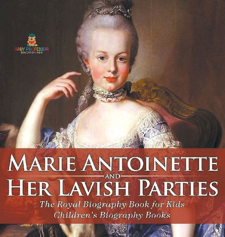 Marie Antoinette and Her Lavish Parties - The Royal Biography Book for Kids | Children's Biography Books