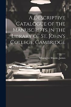 A Descriptive Catalogue of the Manuscripts in the Library of St. John's College, Cambridge