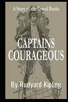 Captains Courageous - A Story of the Grand Banks by Rudyard Kipling: With Original Illustration