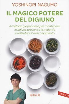 Il magico potere del digiuno. Il metodo giapponese per mantenersi in salute, prevenire le malattie e rallentare l'invecchiamento