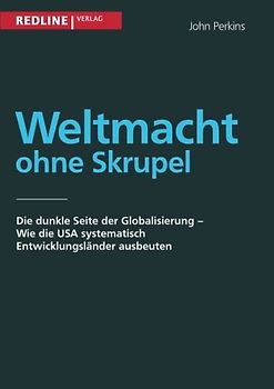 Weltmacht ohne Skrupel: Die Dunkle Seite Der Globalisierung - Wie Die Usa Systematisch Entwicklungsländer Ausbeuten - Perkins, John
