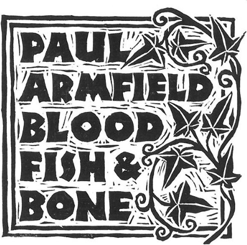 Paul Armfield - Blood,Fish & Bone