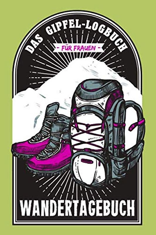 Wandertagebuch - Das Gipfel-Logbuch für Frauen: Eintragebuch / Geschenk für Wanderer, Platz für 60 Wanderungen, 129 Seiten, ca. A5, Wanderstiefel und Rucksack in pink / grün