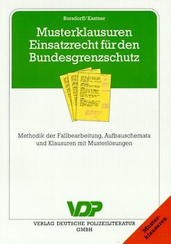 Musterklausuren Einsatzrecht für den Bundesgrenzschutz. Methodik der Fallbearbeitung, Aufbauschemata und Klausuren mit Lösungen