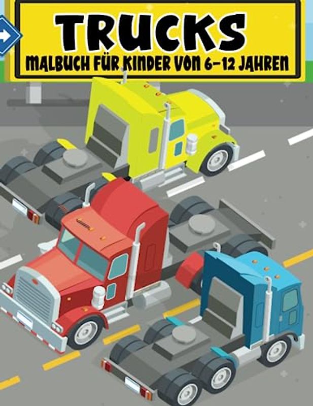 Trucks Malbuch für Kinder von 6-12 Jahren: Fahren Sie in eine Welt voller Spaß mit 50 einzigartigen Lkw-Motiven, Feuerwehrautos, Baggern, ... Post, Lieferwagen und mehr..