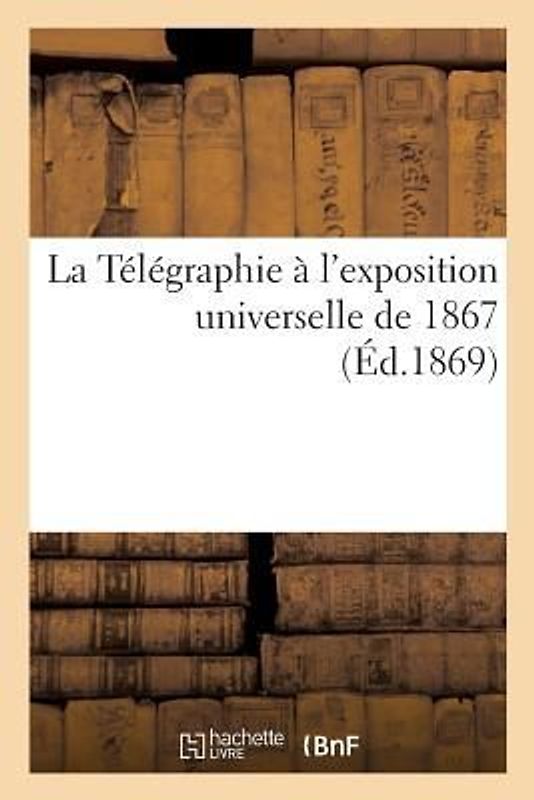 La Télégraphie à l'exposition universelle de 1867