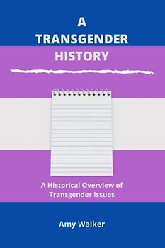 A TRANSGENDER HISTORY: A Historical Overview of Transgender Issues