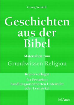 Geschichten aus der Bibel, Band 1. Materialien zum Grundwissen Religion für Freiarbeit, Lernzirkel, handl.orient Unterricht (5. bis 10. Klasse)