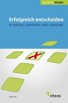 Erfolgreich entscheiden in Kirche, Gemeinde und Diakonie