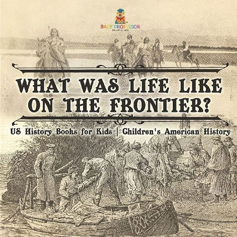 What Was Life Like on the Frontier? US History Books for Kids | Children's American History
