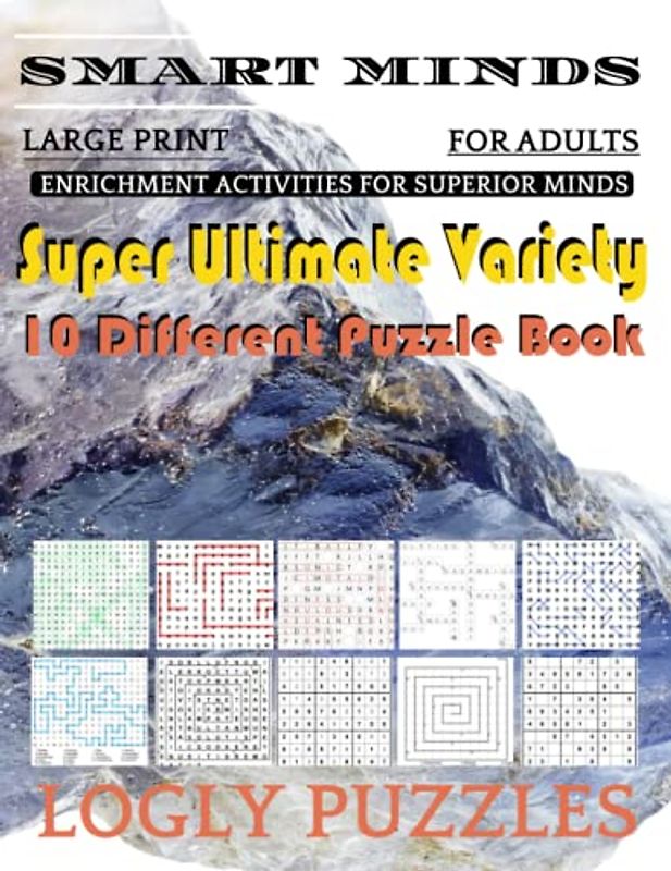 Smart Minds -Variety 10 Different Puzzle Book For Adults: Ultimate Variety Puzzles Large-Print Word Search, Word Maze .Word Spiral ,Word Angles, ... Crossword And Sudoku Easy , Medium And Hard