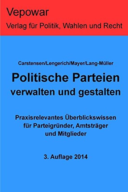 Politische Parteien verwalten und gestalten.: Praxisrelevantes Überblickswissen für Parteigründer, Amtsträger und Mitglieder - Mayer, Markus