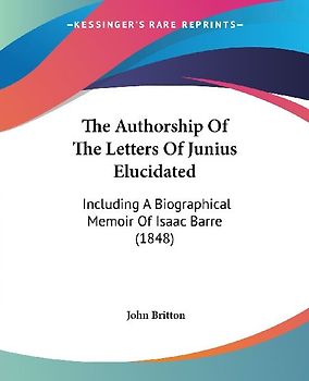 The Authorship Of The Letters Of Junius Elucidated