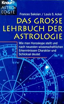 Das grosse Lehrbuch der Astrologie. Wie man Horoskope stellt und nach neuesten wissenschaftlichen Erkenntnissen Charakter und Schicksal deutet