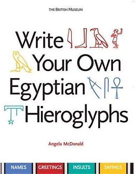 Write Your Own Egyptian Hieroglyphs: Names * Greetings * Insults * Sayings