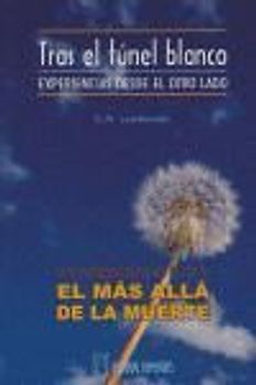 Investigaciones sobre el más allá de la muerte : tras el túnel blanco : experiencias desde el otro lado