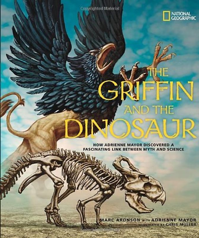 The Griffin and the Dinosaur: How Adrienne Mayor Discovered a Fascinating Link Between Myth and Science - Aronson, Marc