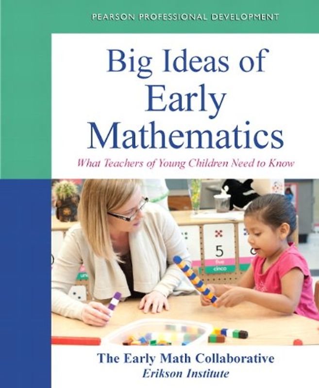 Big Ideas of Early Mathematics: What Teachers of Young Children Need to Know: What Teachers of Young Children Need to Know. The Early Math Collaborative (Practical Resources in Ece)