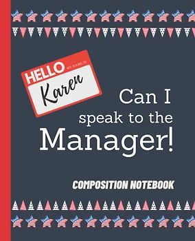 Karen Can I Speak to the Manager - School Composition Notebook - Don't be a Karen: What would Karen do meme Composition Exercise Book - 110 Pages 7.5"x9.25" Journal - for Karens everywhere