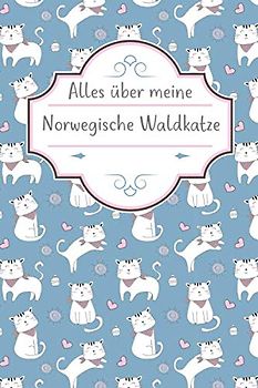 ALLES ÜBER MEINE NORWEGISCHE WALDKATZE: TOLLES NORWEGISCHE WALDKATZE BUCH FÜR NÜTZLICHE INFORMATIONEN MIT LISTEN FÜR FUTTER, PFLEGE, NOTIZEN UND IMPFUNGEN.