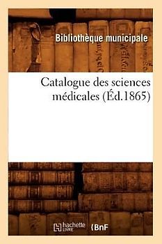 Catalogue Des Sciences Médicales (Éd.1865)