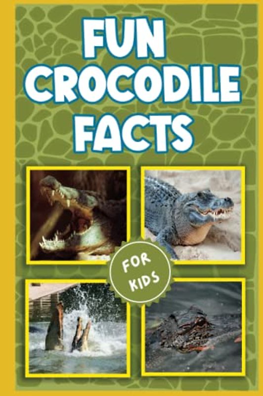 Fun Crocodile Facts For Kids: Amazing Crocodile Facts and Trivia Book Featuring Everything One Would Want To Know About Crocodile (Fun Animal Facts)