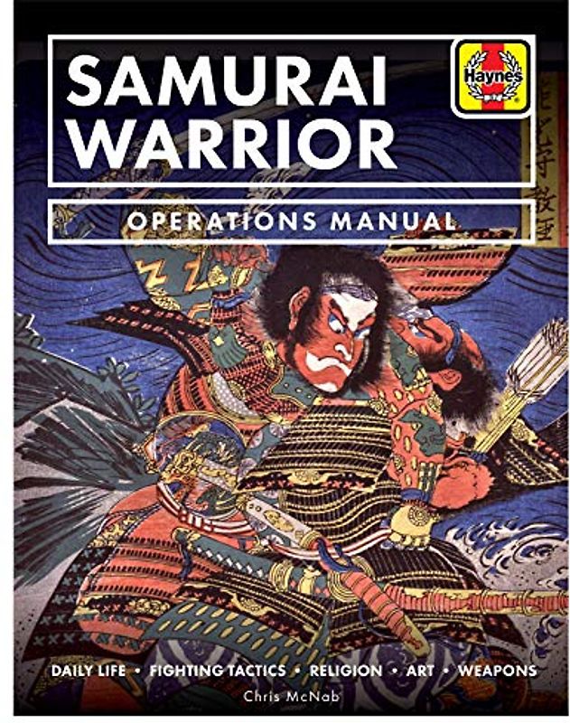 Samurai Warrior Operations Manual: Daily Life * Fighting Tactics * Religion * Art * Weapons (Haynes Manuals)