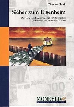 Sicher zum Eigenheim. Der Geldratgeber für Bauherren und solche, die es werden wollen