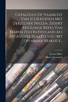 Catalogus Of Naamlyst Van Schilderyen Met Derzelver Pryzen, Zedert Een Lange Reeks Van Jaaren Zoo In Holland Als Op Andere Plaatzen In Het Openbaar Ve