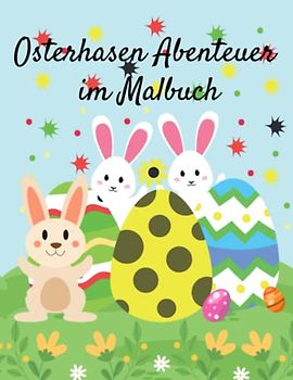 Osterhasen Abenteuer im Malbuch: 50 wunderschöne Malvorlagen zum Ausmalen und Entspannen ab 4 Jahren (Oster Mal-, Mandala und Aktivitätsbücher für Kinder)