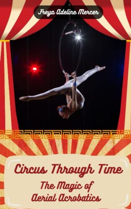 Circus Through Time: The Magic of Aerial Acrobatics
