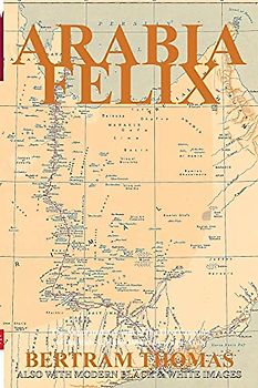 ARABIA FELIX: The First Crossing, from 1930, of the Rub Al Khali Desert by a non-Arab. (Oman in History)