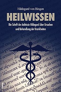 Heilwissen: Die Schrift der Aebtissin Hildegard über Ursachen und Behandlung der Krankheiten (großdruck)
