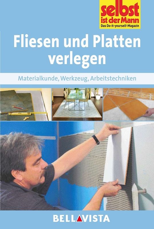 Selbst ist der Mann: Fliesen und Platten verlegen - Materialkunde, Werkzeige, Arbeitstechniken [Broschiert]