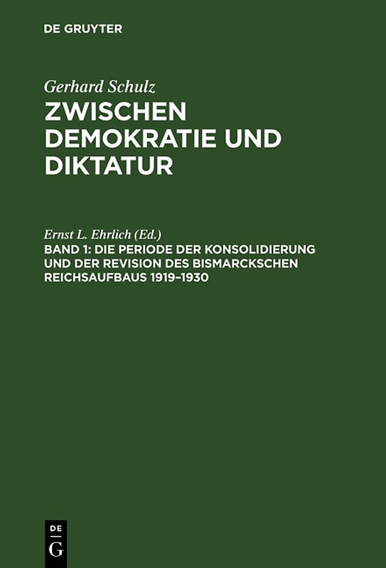 Gerhard Schulz: Zwischen Demokratie und Diktatur / Die Periode der Konsolidierung und der Revision des Bismarckschen Reichsaufbaus 1919–1930
